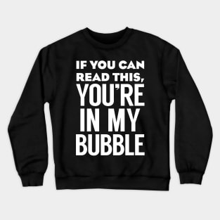 If you can read this you're in my bubble Crewneck Sweatshirt